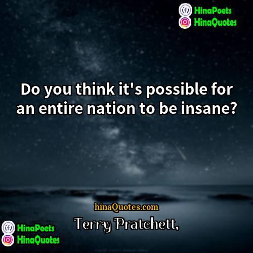 Terry Pratchett Quotes | Do you think it's possible for an